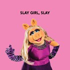 Slay girl slay The Muppets